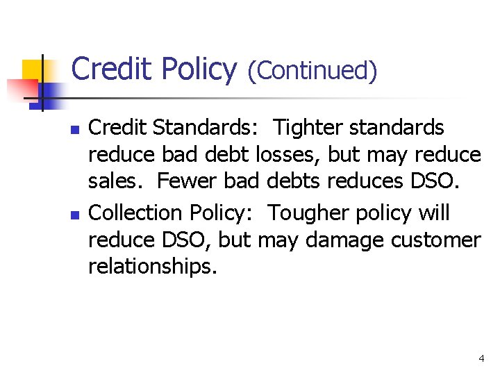 Credit Policy (Continued) n n Credit Standards: Tighter standards reduce bad debt losses, but