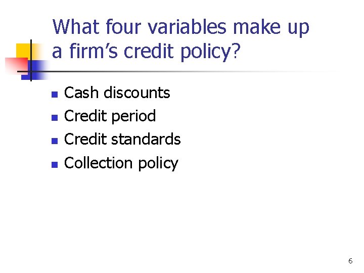 What four variables make up a firm’s credit policy? n n Cash discounts Credit