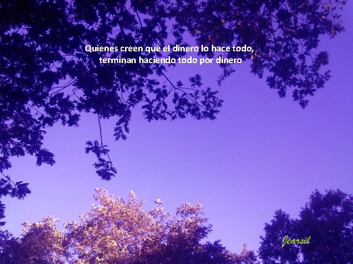 Quienes creen que el dinero lo hace todo, terminan haciendo todo por dinero Quienes creen que el dinero lo hace todo, terminan haciendo todo por dinero