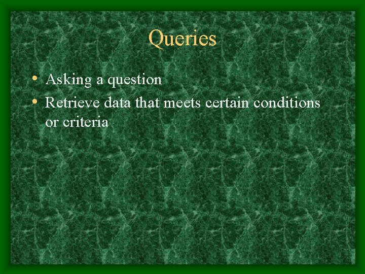 Queries • Asking a question • Retrieve data that meets certain conditions or criteria Queries • Asking a question • Retrieve data that meets certain conditions or criteria