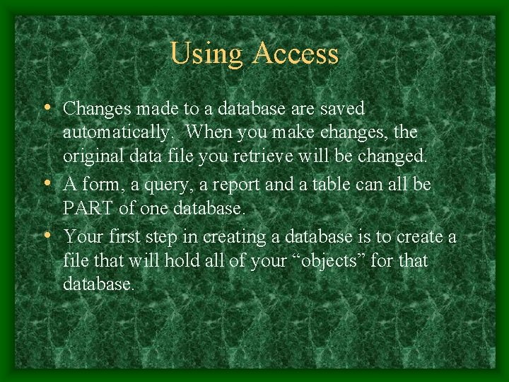 Using Access • Changes made to a database are saved automatically. When you make Using Access • Changes made to a database are saved automatically. When you make