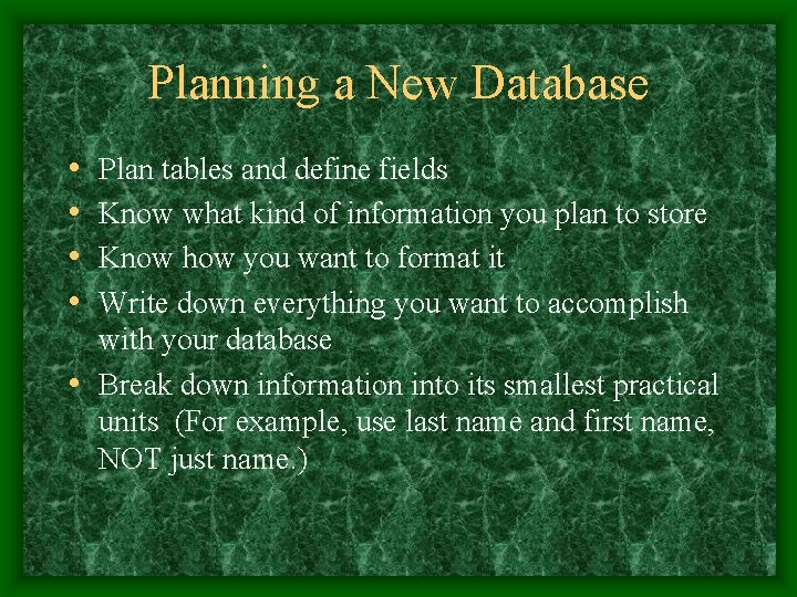 Planning a New Database • • Plan tables and define fields Know what kind Planning a New Database • • Plan tables and define fields Know what kind