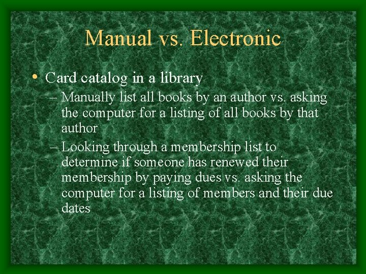 Manual vs. Electronic • Card catalog in a library – Manually list all books Manual vs. Electronic • Card catalog in a library – Manually list all books