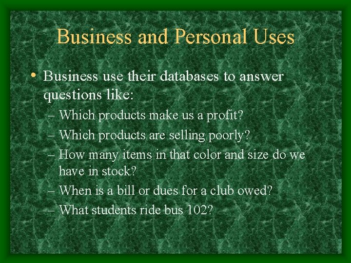 Business and Personal Uses • Business use their databases to answer questions like: – Business and Personal Uses • Business use their databases to answer questions like: –