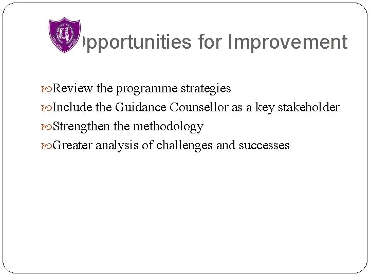 Opportunities for Improvement Review the programme strategies Include the Guidance Counsellor as a key