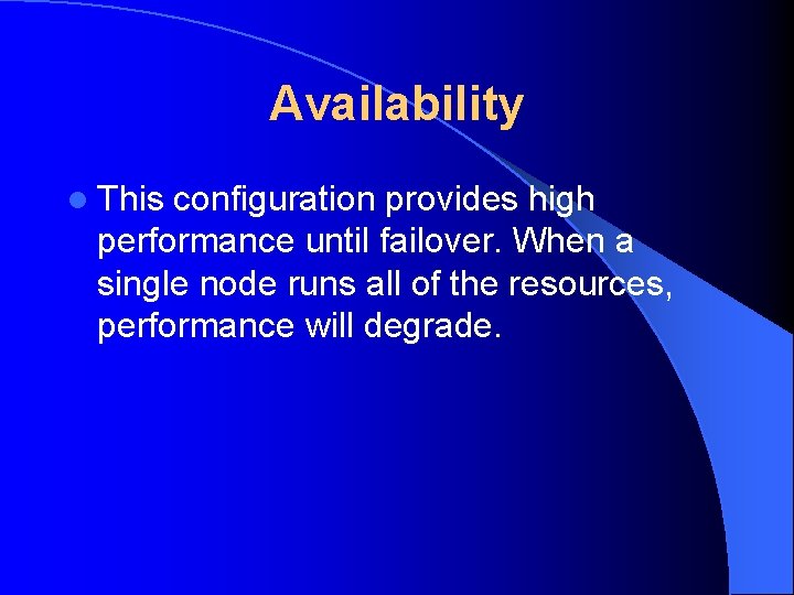 Availability l This configuration provides high performance until failover. When a single node runs