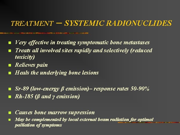 TREATMENT n n – SYSTEMIC RADIONUCLIDES Very effective in treating symptomatic bone metastases Treats