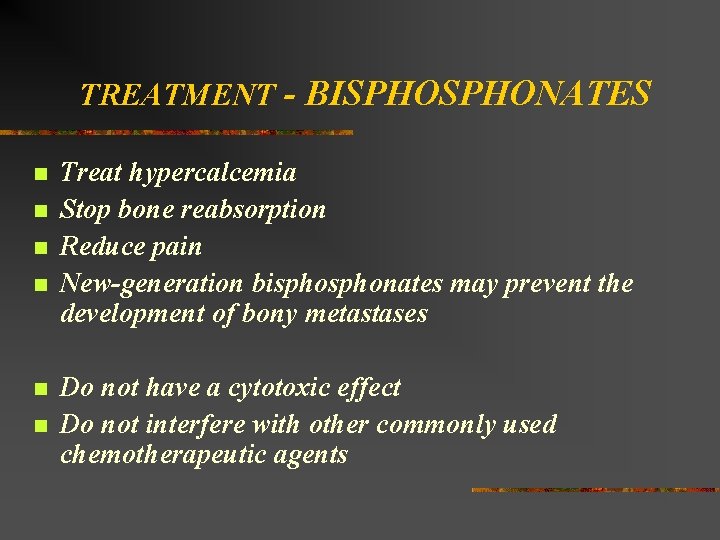 TREATMENT - BISPHONATES n n n Treat hypercalcemia Stop bone reabsorption Reduce pain New-generation