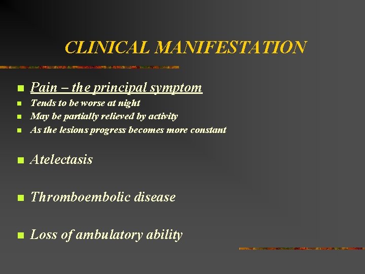 CLINICAL MANIFESTATION n Pain – the principal symptom n n Tends to be worse