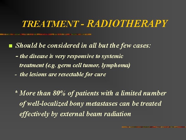 TREATMENT - RADIOTHERAPY n Should be considered in all but the few cases: -