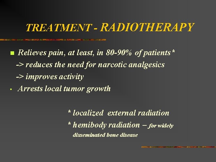 TREATMENT - RADIOTHERAPY n • Relieves pain, at least, in 80 -90% of patients*