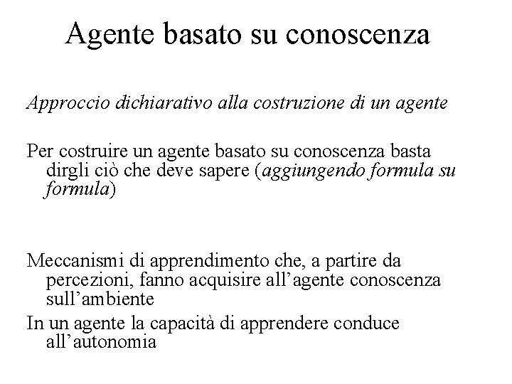 Agente basato su conoscenza Approccio dichiarativo alla costruzione di un agente Per costruire un