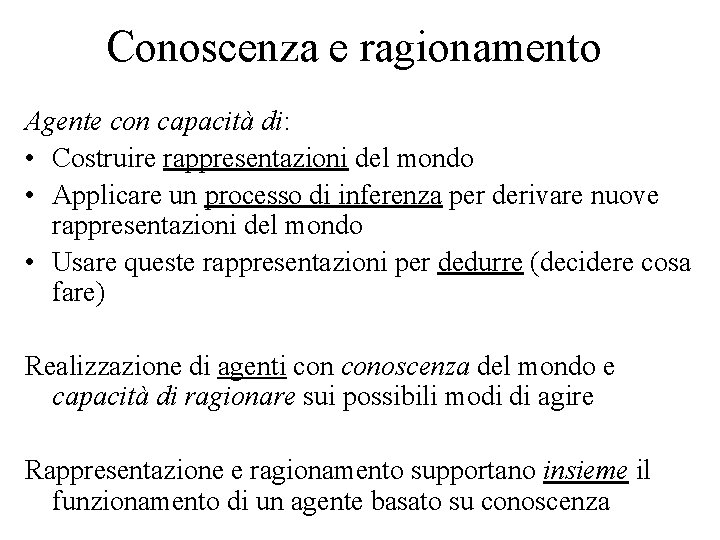 Conoscenza e ragionamento Agente con capacità di: • Costruire rappresentazioni del mondo • Applicare