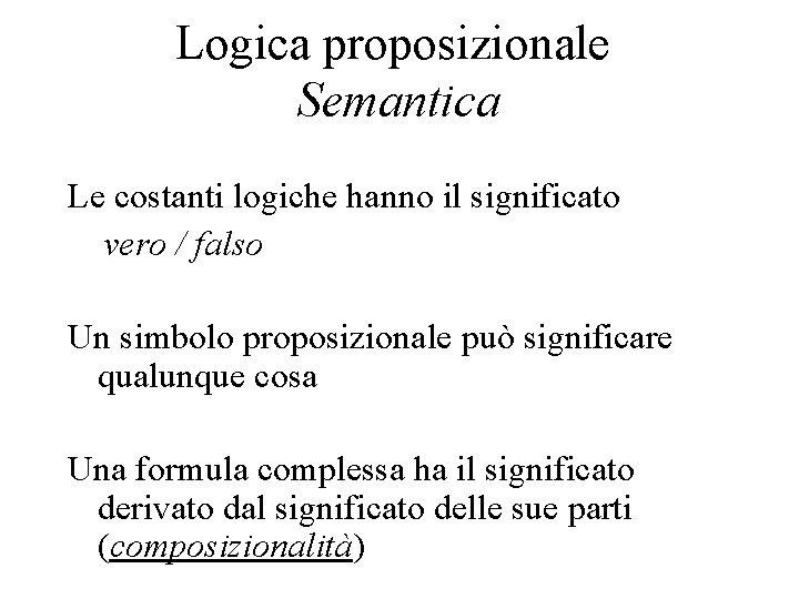 Logica proposizionale Semantica Le costanti logiche hanno il significato vero / falso Un simbolo