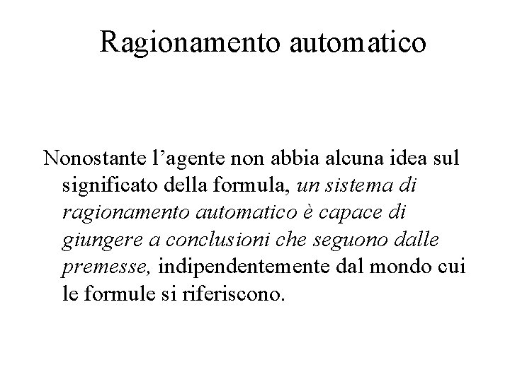 Ragionamento automatico Nonostante l’agente non abbia alcuna idea sul significato della formula, un sistema