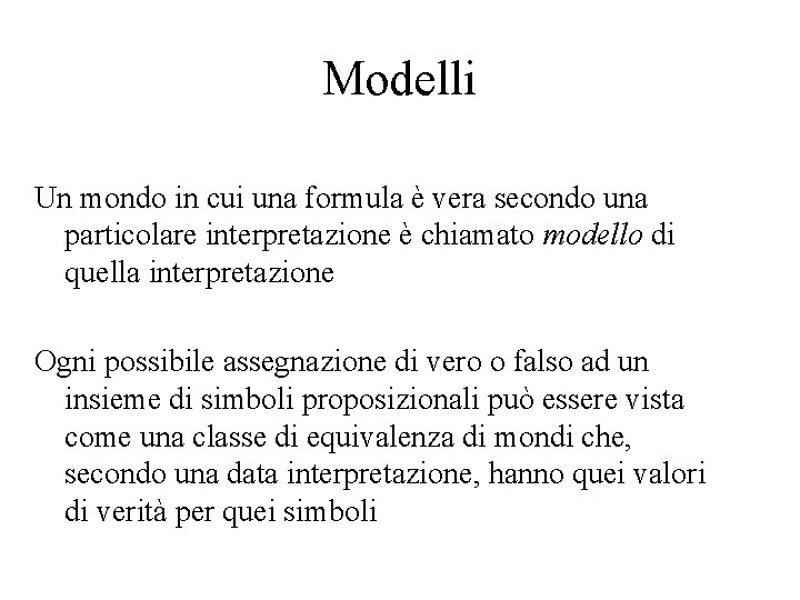 Modelli Un mondo in cui una formula è vera secondo una particolare interpretazione è