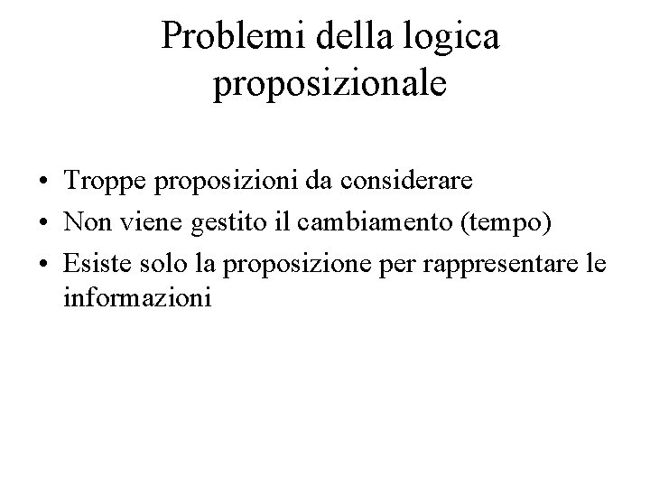 Problemi della logica proposizionale • Troppe proposizioni da considerare • Non viene gestito il