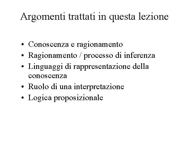 Argomenti trattati in questa lezione • Conoscenza e ragionamento • Ragionamento / processo di