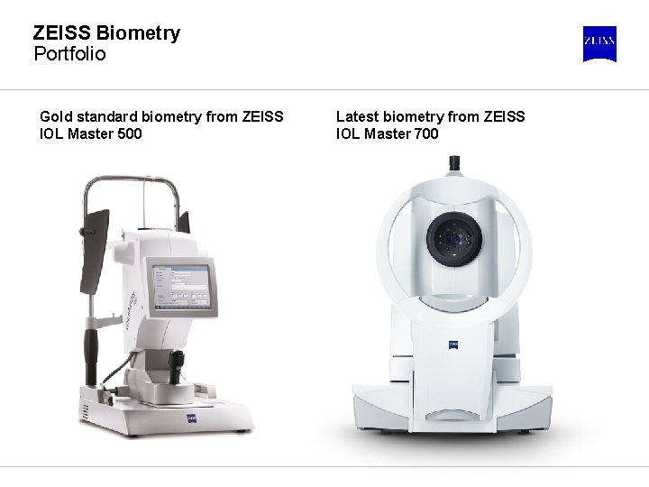 ZEISS Biometry Portfolio Gold standard biometry from ZEISS IOL Master 500 Latest biometry from