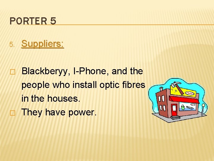 PORTER 5 5. Suppliers: � Blackberyy, I-Phone, and the people who install optic fibres