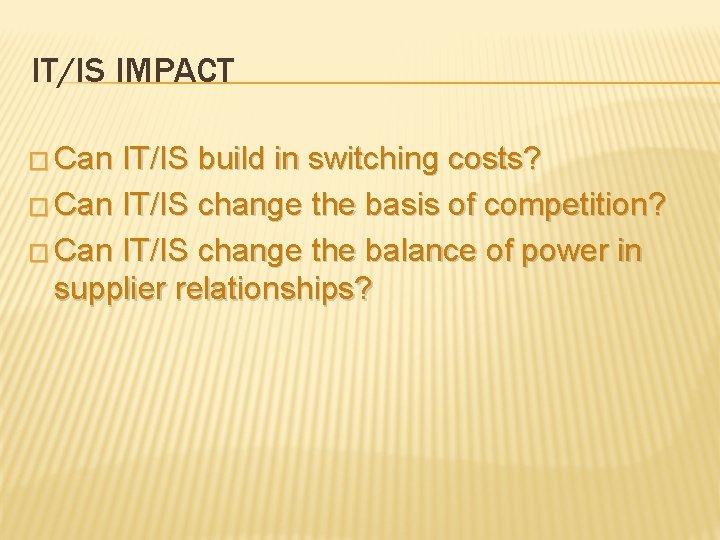 IT/IS IMPACT � Can IT/IS build in switching costs? � Can IT/IS change the