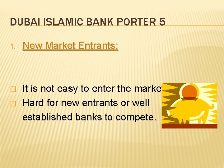DUBAI ISLAMIC BANK PORTER 5 1. New Market Entrants: � It is not easy