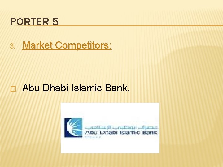 PORTER 5 3. Market Competitors: � Abu Dhabi Islamic Bank. 