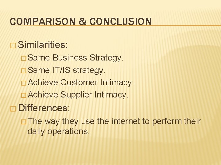 COMPARISON & CONCLUSION � Similarities: � Same Business Strategy. � Same IT/IS strategy. �