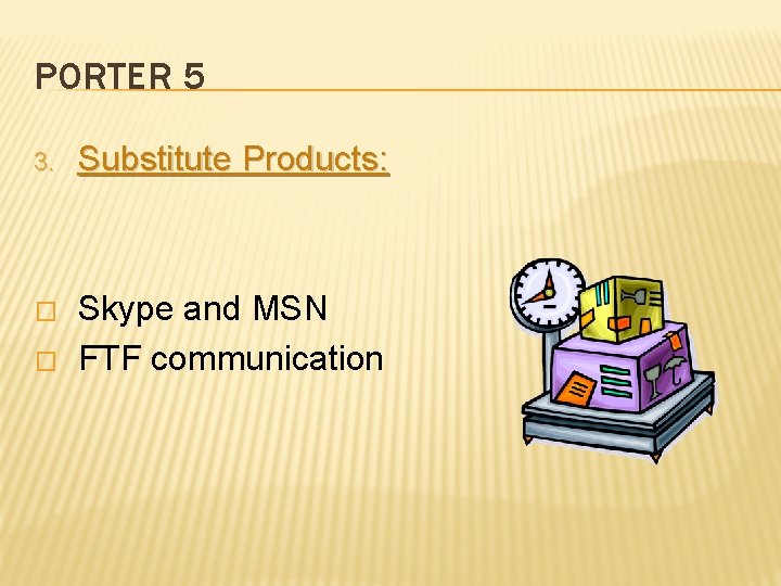 PORTER 5 3. Substitute Products: � Skype and MSN FTF communication � 