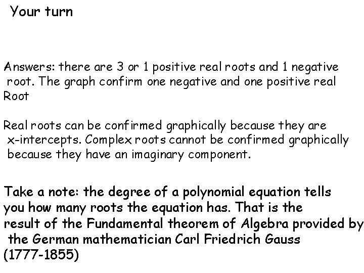 Your turn Answers: there are 3 or 1 positive real roots and 1 negative