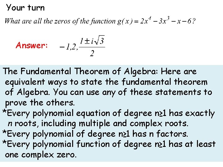 Your turn Answer: The Fundamental Theorem of Algebra: Here are equivalent ways to state