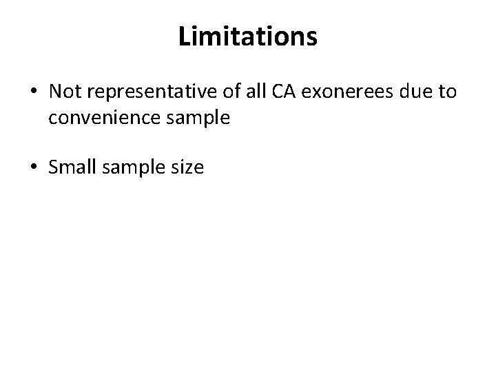 Limitations • Not representative of all CA exonerees due to convenience sample • Small