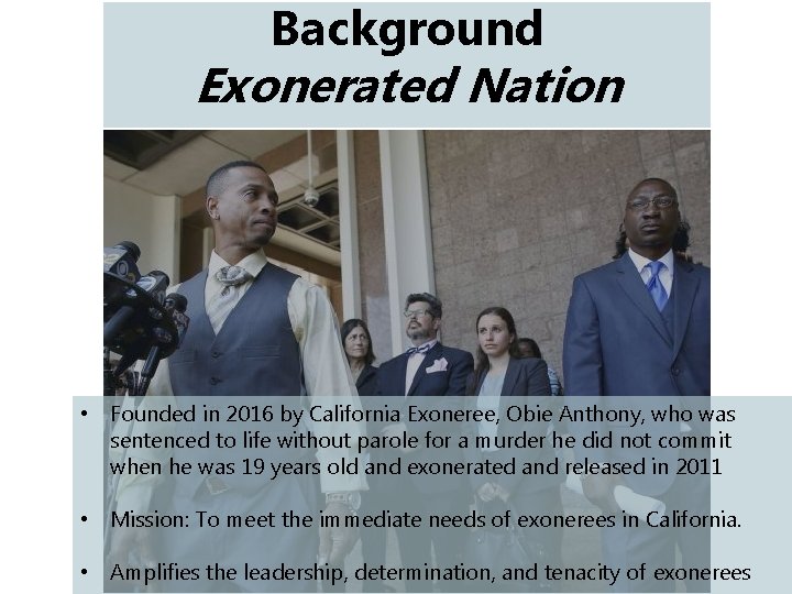 Background Exonerated Nation • Founded in 2016 by California Exoneree, Obie Anthony, who was