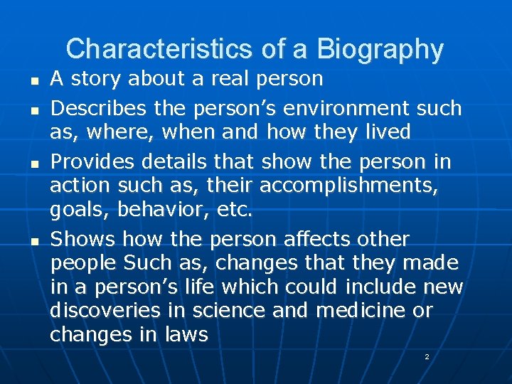 Characteristics of a Biography n n A story about a real person Describes the