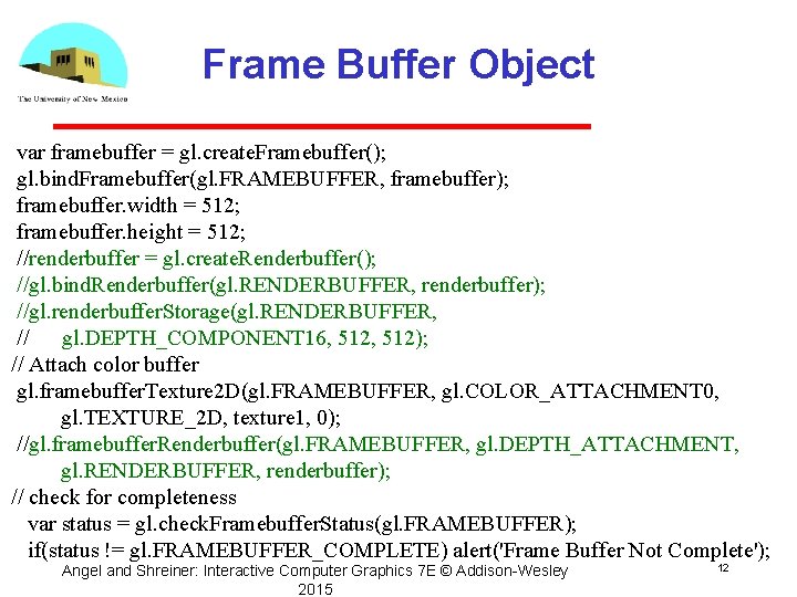 Frame Buffer Object var framebuffer = gl. create. Framebuffer(); gl. bind. Framebuffer(gl. FRAMEBUFFER, framebuffer);