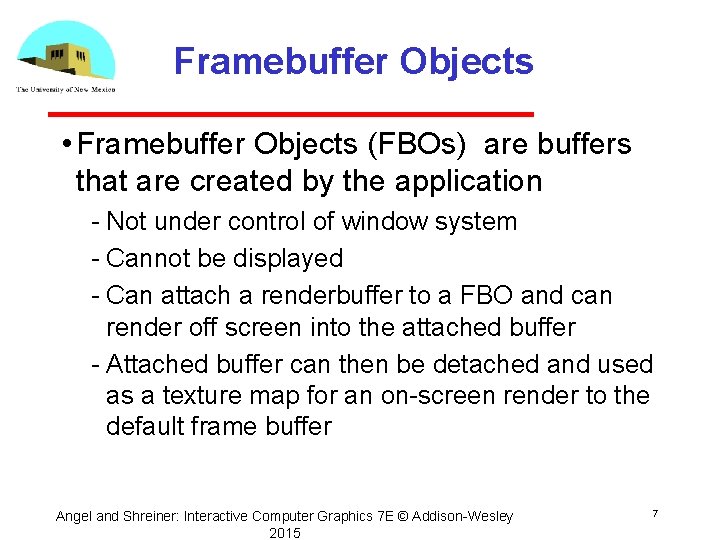 Framebuffer Objects • Framebuffer Objects (FBOs) are buffers that are created by the application