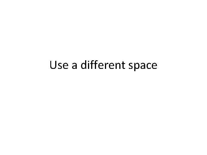Use a different space 