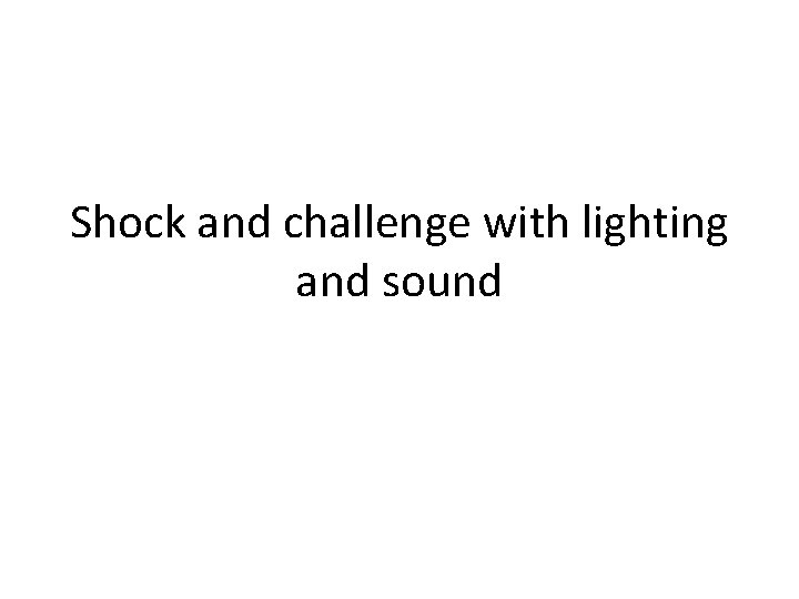 Shock and challenge with lighting and sound 