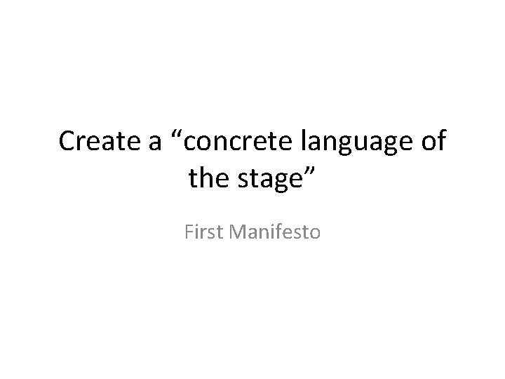 Create a “concrete language of the stage” First Manifesto 