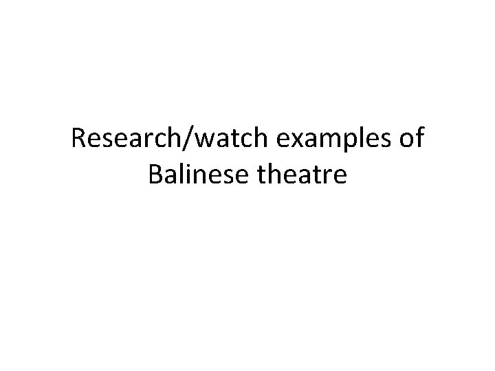 Research/watch examples of Balinese theatre 