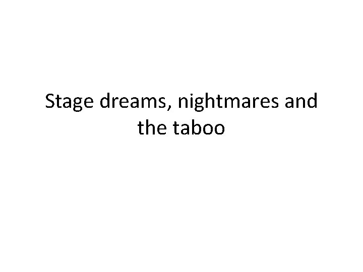 Stage dreams, nightmares and the taboo 