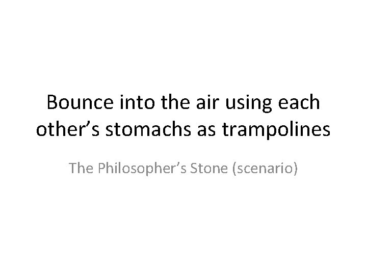 Bounce into the air using each other’s stomachs as trampolines The Philosopher’s Stone (scenario)