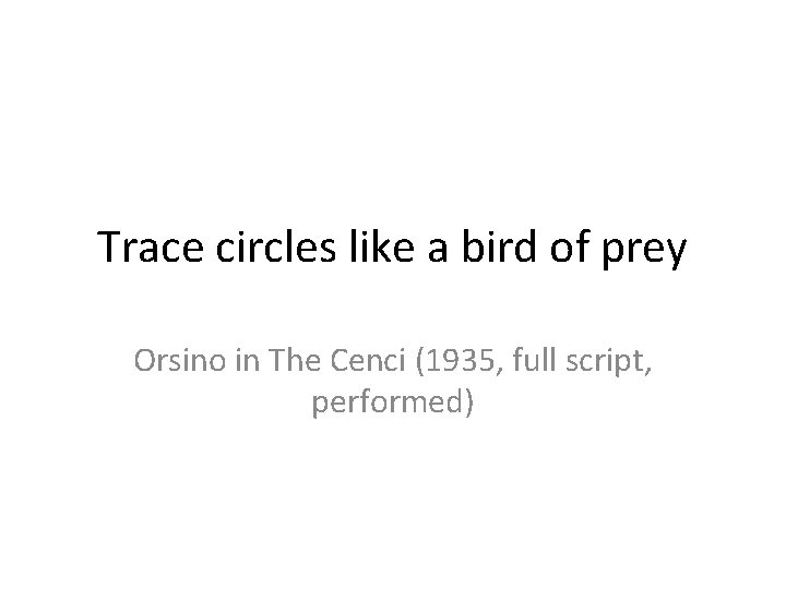 Trace circles like a bird of prey Orsino in The Cenci (1935, full script,