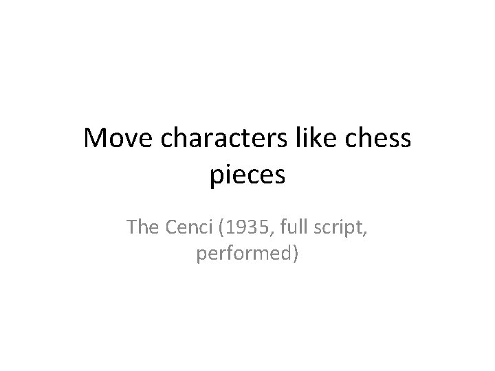 Move characters like chess pieces The Cenci (1935, full script, performed) 