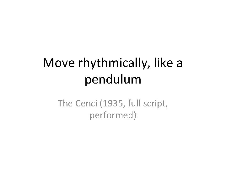 Move rhythmically, like a pendulum The Cenci (1935, full script, performed) 