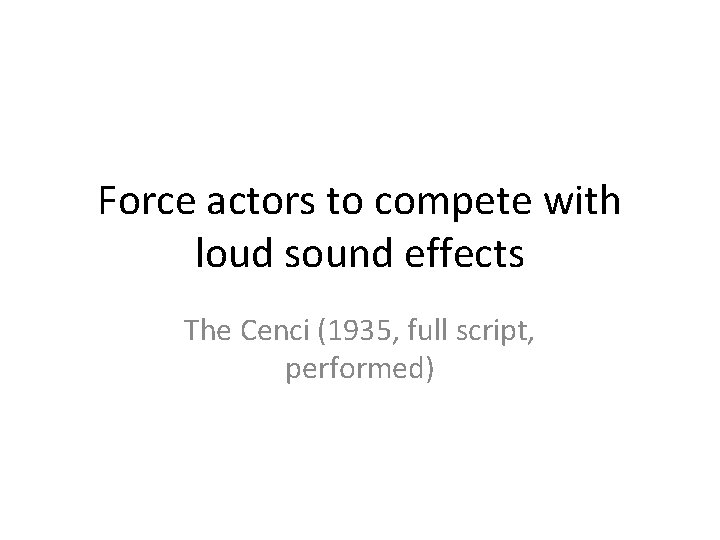Force actors to compete with loud sound effects The Cenci (1935, full script, performed)