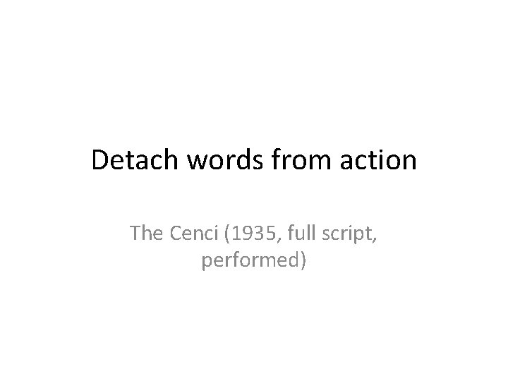 Detach words from action The Cenci (1935, full script, performed) 