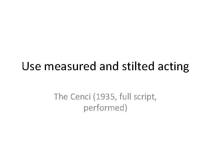Use measured and stilted acting The Cenci (1935, full script, performed) 