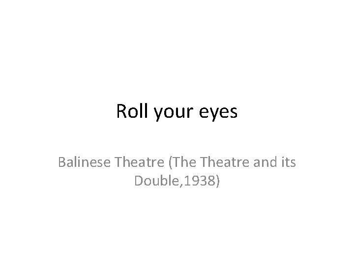 Roll your eyes Balinese Theatre (The Theatre and its Double, 1938) 