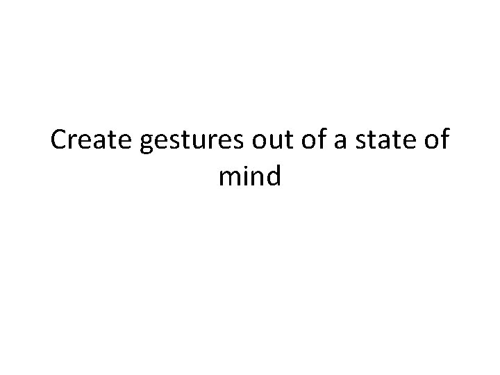 Create gestures out of a state of mind 